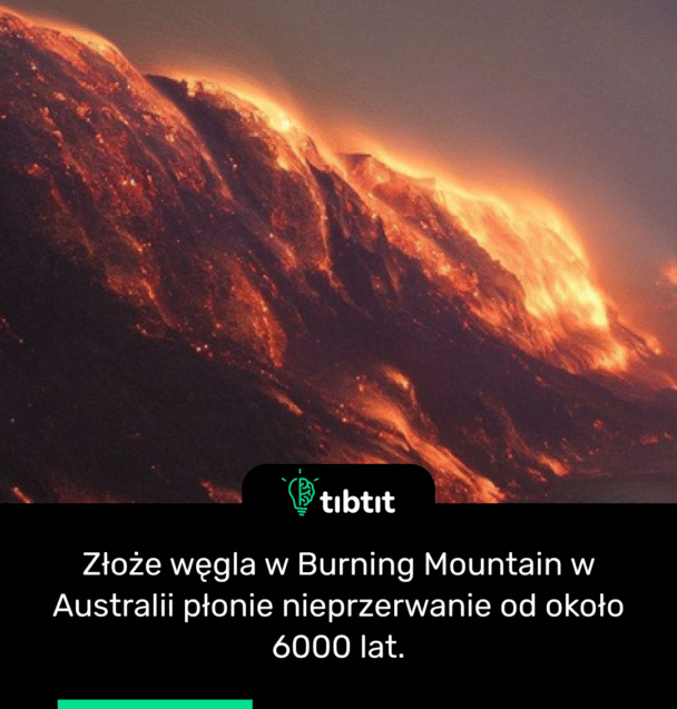 Złoże węgla w Burning Mountain w Australii płonie nieprzerwanie od około 6000 lat.