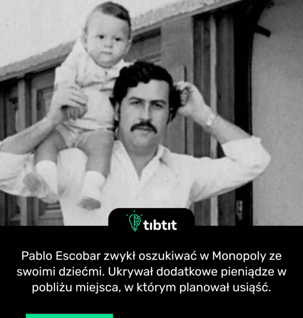 Pablo Escobar zwykł oszukiwać w Monopoly ze swoimi dziećmi. Ukrywał dodatkowe pieniądze w pobliżu miejsca, w którym planował usiąść.