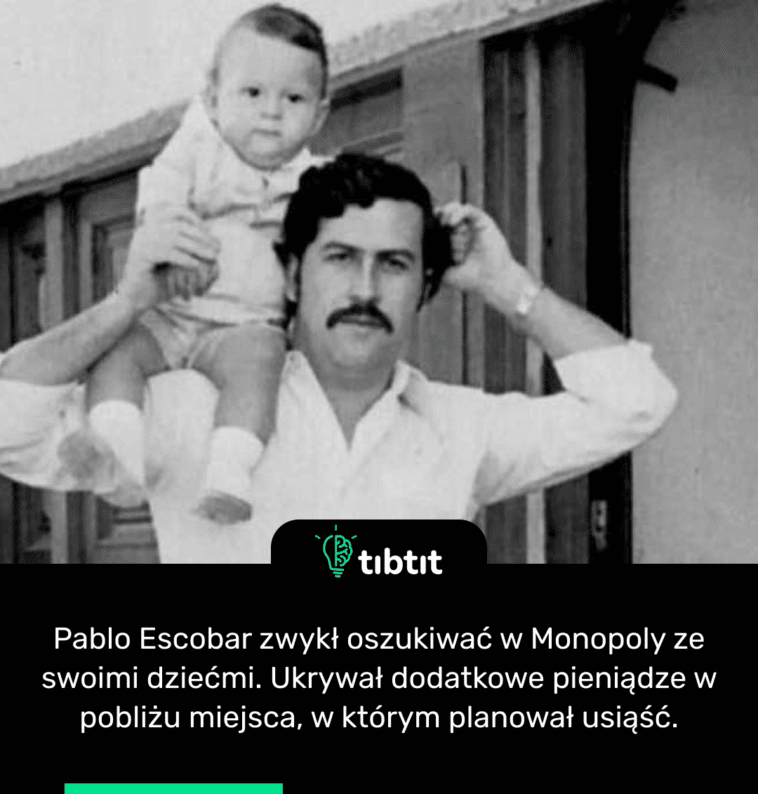 Pablo Escobar zwykł oszukiwać w Monopoly ze swoimi dziećmi. Ukrywał dodatkowe pieniądze w pobliżu miejsca, w którym planował usiąść.