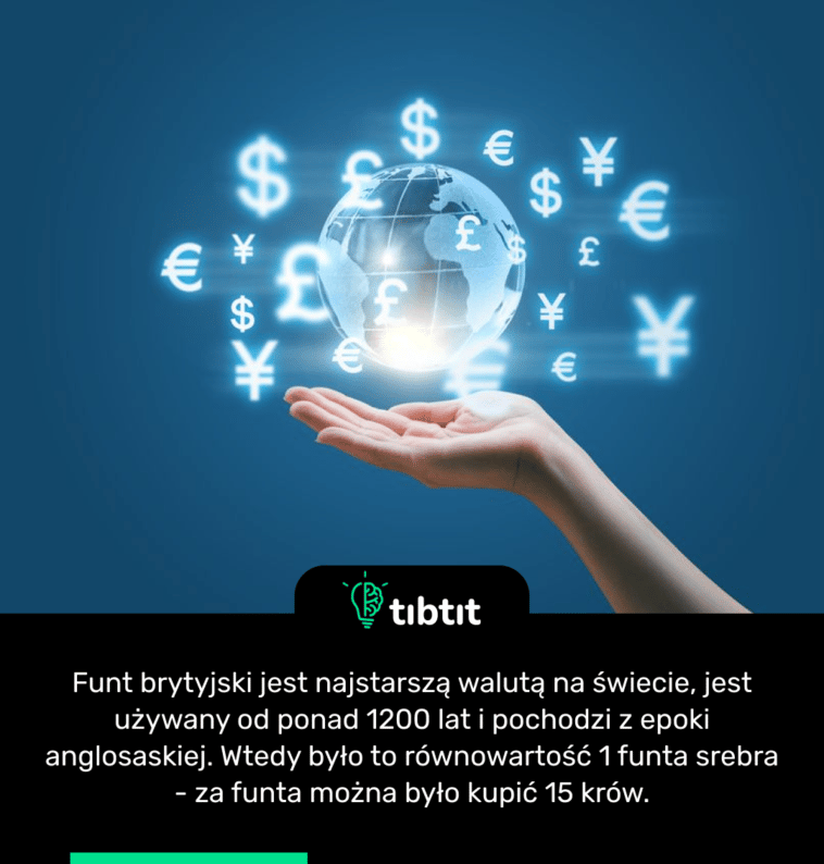 Funt brytyjski jest najstarszą walutą na świecie, jest używany od ponad 1200 lat i pochodzi z epoki anglosaskiej. Wtedy było to równowartość 1 funta srebra - za funta można było kupić 15 krów.