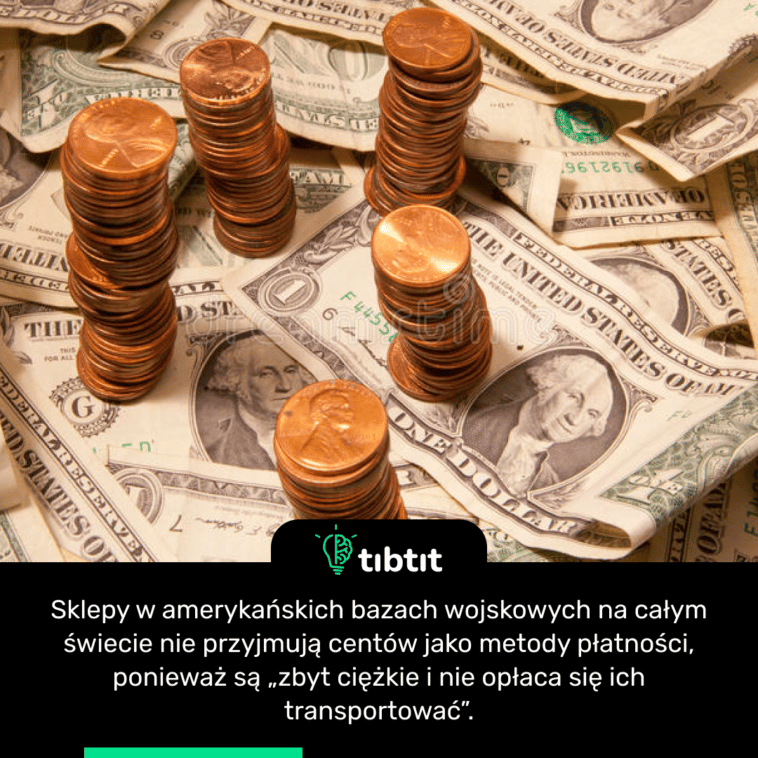 Sklepy w amerykańskich bazach wojskowych na całym świecie nie przyjmują centów jako metody płatności, ponieważ są „zbyt ciężkie i nie opłaca się ich transportować”.