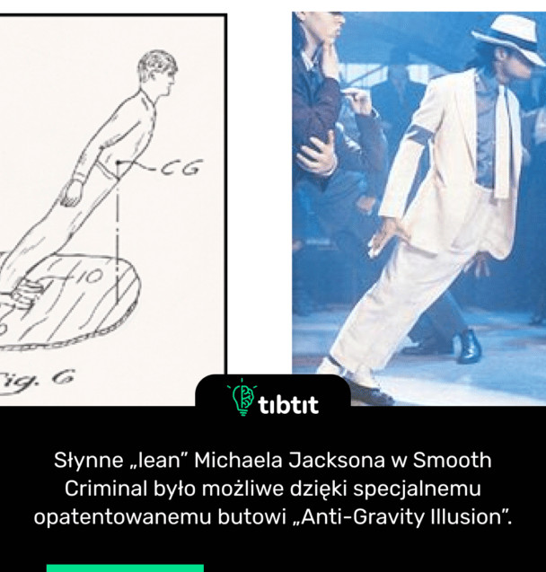 Słynne „lean” Michaela Jacksona w Smooth Criminal było możliwe dzięki specjalnemu opatentowanemu butowi „Anti-Gravity Illusion”.