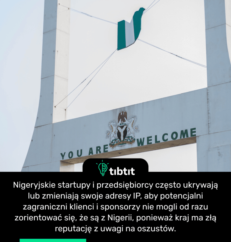 Nigeryjskie startupy i przedsiębiorcy często ukrywają lub zmieniają swoje adresy IP, aby potencjalni zagraniczni klienci i sponsorzy nie mogli od razu zorientować się, że są z Nigerii, ponieważ kraj ma złą reputację z uwagi na oszustów.