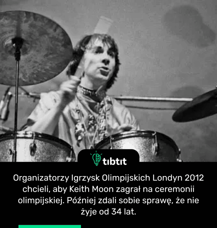 Organizatorzy Igrzysk Olimpijskich Londyn 2012 chcieli, aby Keith Moon zagrał na ceremonii olimpijskiej. Później zdali sobie sprawę, że nie żyje od 34 lat.
