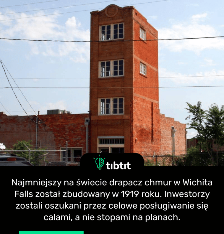 Najmniejszy na świecie drapacz chmur w Wichita Falls został zbudowany w 1919 roku. Inwestorzy zostali oszukani przez celowe posługiwanie się calami, a nie stopami na planach.