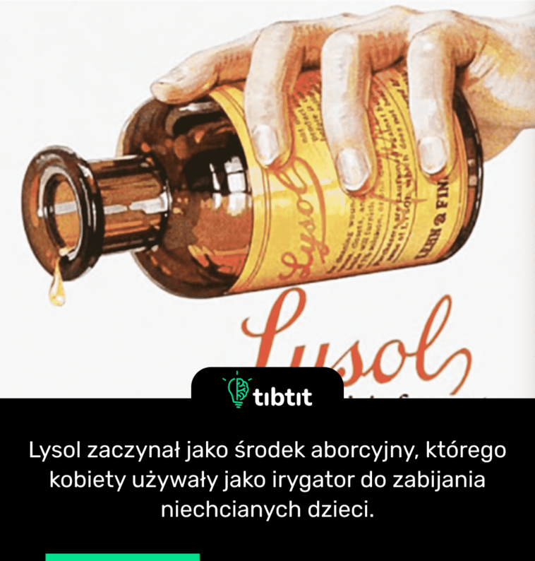 Lysol zaczynał jako środek aborcyjny, którego kobiety używały jako irygator do zabijania niechcianych dzieci.