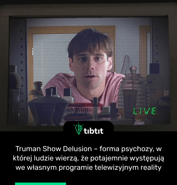 Truman Show Delusion – forma psychozy, w której ludzie wierzą, że potajemnie występują we własnym programie telewizyjnym reality