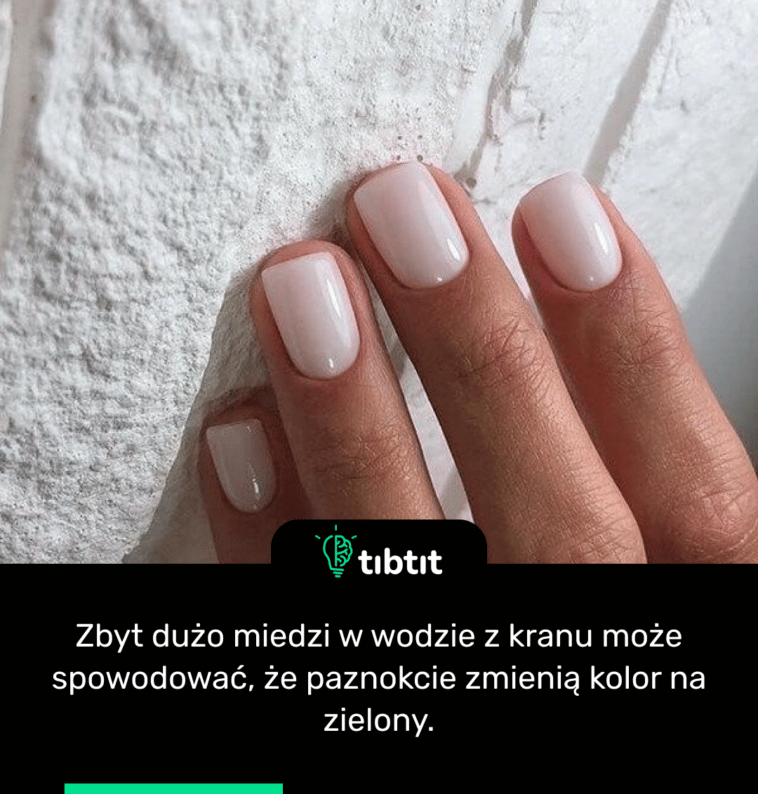 Zbyt dużo miedzi w wodzie z kranu może spowodować, że paznokcie zmienią kolor na zielony.