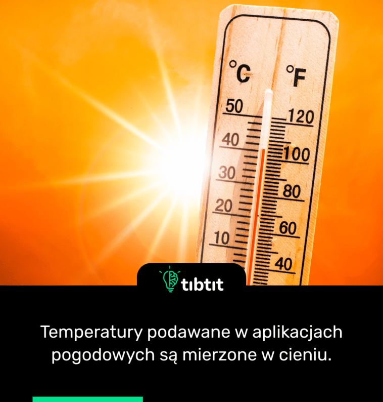 Temperatury podawane w aplikacjach pogodowych są mierzone w cieniu.