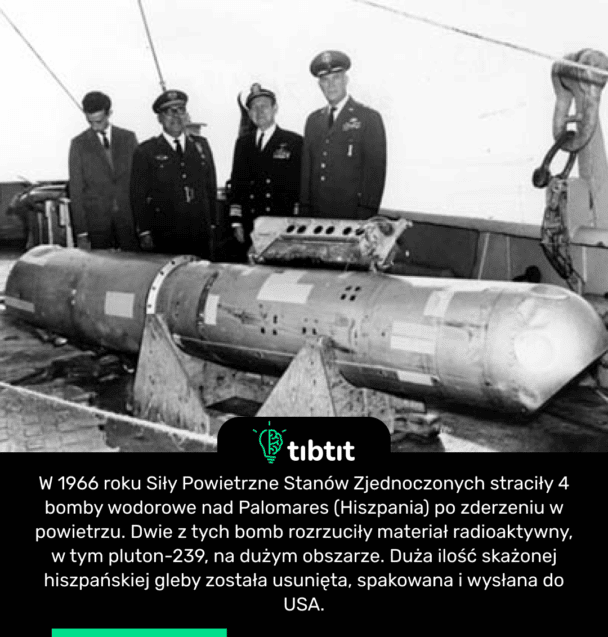 W 1966 roku Siły Powietrzne Stanów Zjednoczonych straciły 4 bomby wodorowe nad Palomares (Hiszpania) po zderzeniu w powietrzu. Dwie z tych bomb rozrzuciły materiał radioaktywny, w tym pluton-239, na dużym obszarze. Duża ilość skażonej hiszpańskiej gleby została usunięta, spakowana i wysłana do USA.