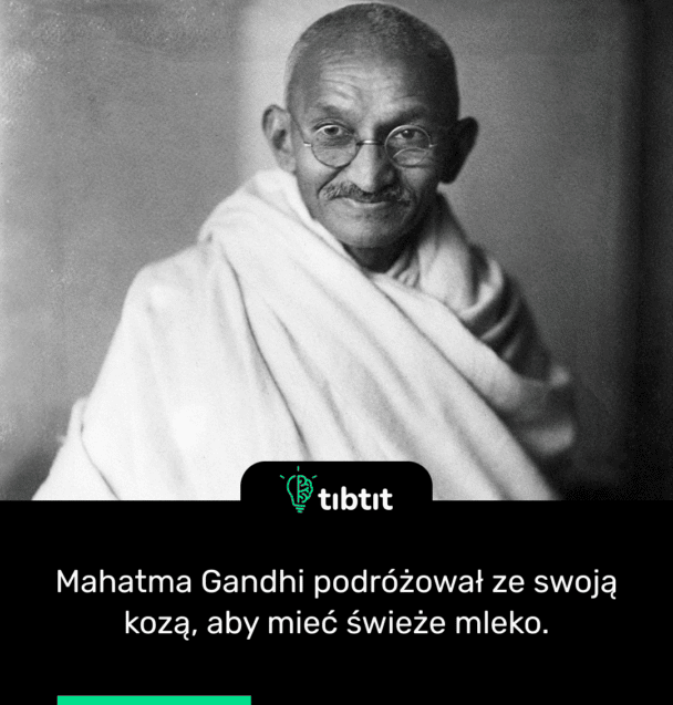 Mahatma Gandhi podróżował ze swoją kozą, aby mieć świeże mleko.