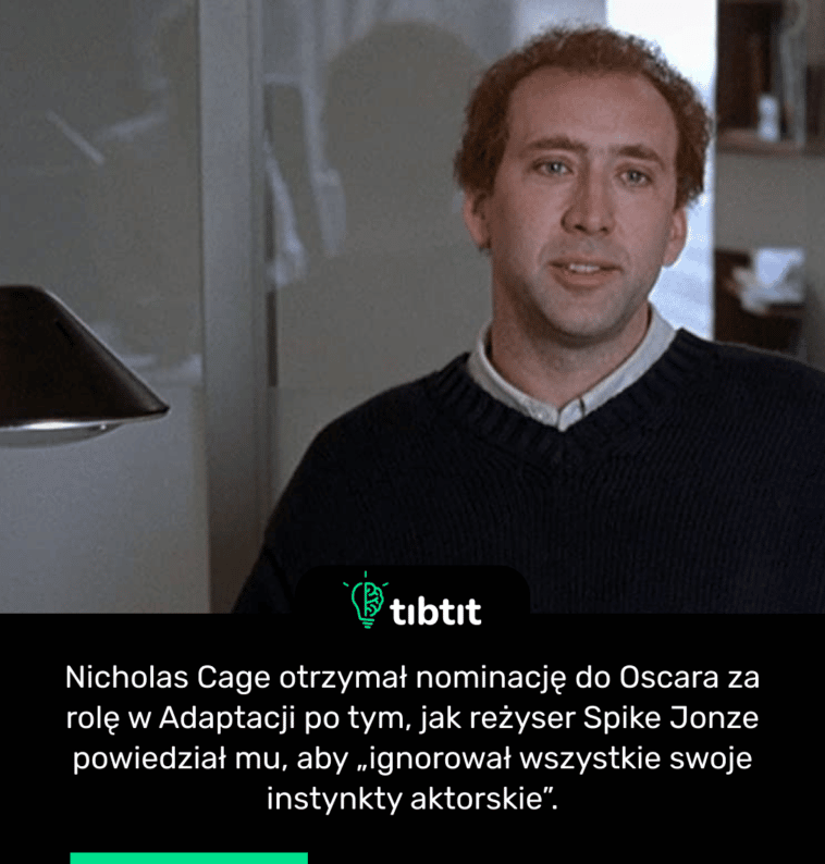 Nicholas Cage otrzymał nominację do Oscara za rolę w Adaptacji po tym, jak reżyser Spike Jonze powiedział mu, aby „ignorował wszystkie swoje instynkty aktorskie”.
