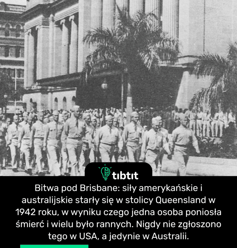 Bitwa pod Brisbane: siły amerykańskie i australijskie starły się w stolicy Queensland w 1942 roku, w wyniku czego jedna osoba poniosła śmierć i wielu było rannych. Nigdy nie zgłoszono tego w USA, a jedynie w Australii.