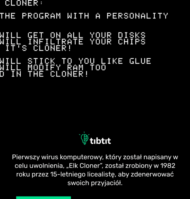 Pierwszy wirus komputerowy, który został napisany w celu uwolnienia, „Elk Cloner”, został zrobiony w 1982 roku przez 15-letniego licealistę, aby zdenerwować swoich przyjaciół.