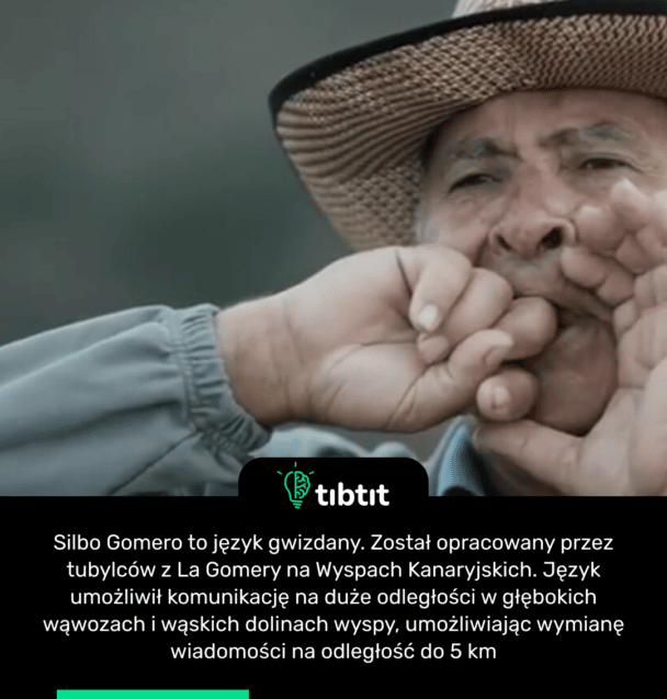 Silbo Gomero to język gwizdany. Został opracowany przez tubylców z La Gomery na Wyspach Kanaryjskich. Język umożliwił komunikację na duże odległości w głębokich wąwozach i wąskich dolinach wyspy, umożliwiając wymianę wiadomości na odległość do 5 km