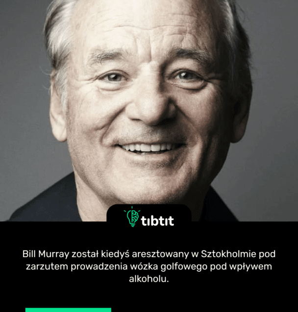 Bill Murray został kiedyś aresztowany w Sztokholmie pod zarzutem prowadzenia wózka golfowego pod wpływem alkoholu.
