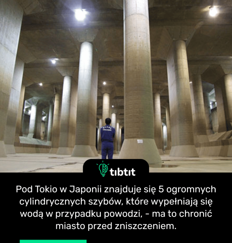 Pod Tokio w Japonii znajduje się 5 ogromnych cylindrycznych szybów, które wypełniają się wodą w przypadku powodzi, - ma to chronić miasto przed zniszczeniem.