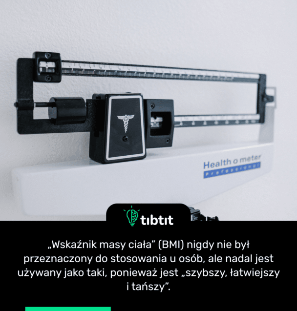 „Wskaźnik masy ciała” (BMI) nigdy nie był przeznaczony do stosowania u osób, ale nadal jest używany jako taki, ponieważ jest „szybszy, łatwiejszy i tańszy”.