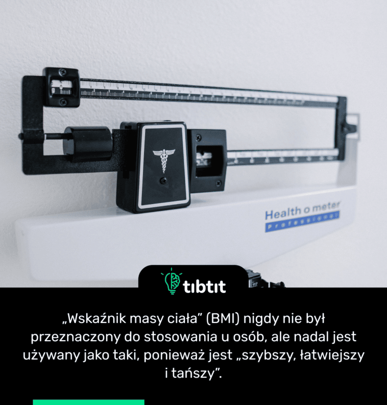 „Wskaźnik masy ciała” (BMI) nigdy nie był przeznaczony do stosowania u osób, ale nadal jest używany jako taki, ponieważ jest „szybszy, łatwiejszy i tańszy”.