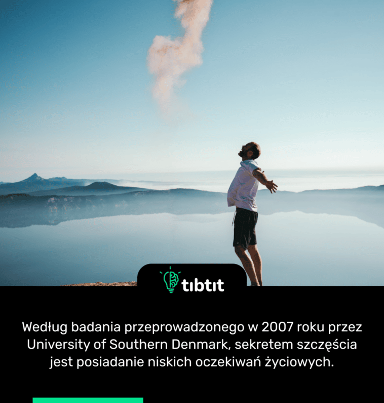 Według badania przeprowadzonego w 2007 roku przez University of Southern Denmark, sekretem szczęścia jest posiadanie niskich oczekiwań życiowych.