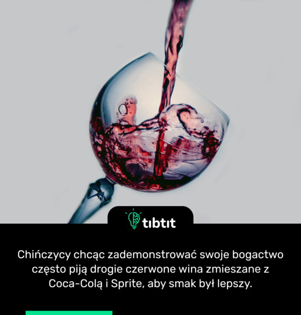 Chińczycy chcąc zademonstrować swoje bogactwo często piją drogie czerwone wina zmieszane z Coca-Colą i Sprite, aby smak był lepszy.