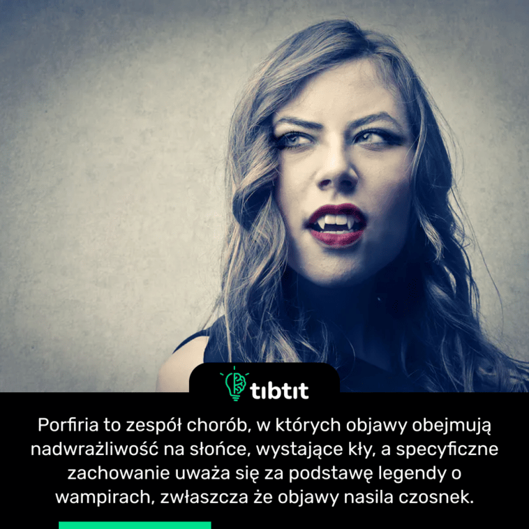 Porfiria to zespół chorób, w których objawy obejmują nadwrażliwość na słońce, wystające kły, a specyficzne zachowanie uważa się za podstawę legendy o wampirach, zwłaszcza że objawy nasila czosnek.