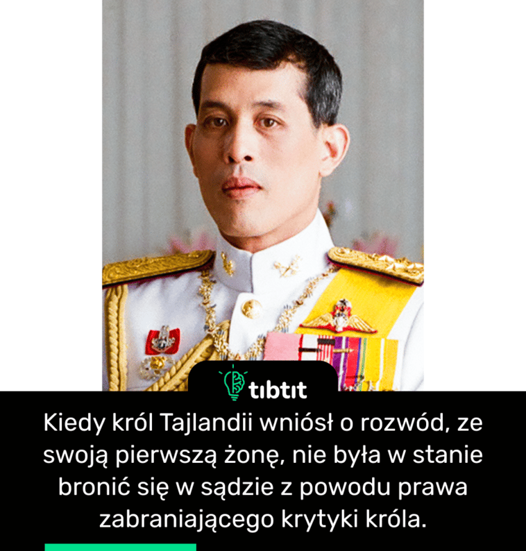 Kiedy król Tajlandii wniósł o rozwód, ze swoją pierwszą żonę, nie była w stanie bronić się w sądzie z powodu prawa zabraniającego krytyki króla.