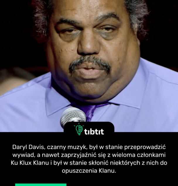 Daryl Davis, czarny muzyk, był w stanie przeprowadzić wywiad, a nawet zaprzyjaźnić się z wieloma członkami Ku Klux Klanu i był w stanie skłonić niektórych z nich do opuszczenia Klanu.