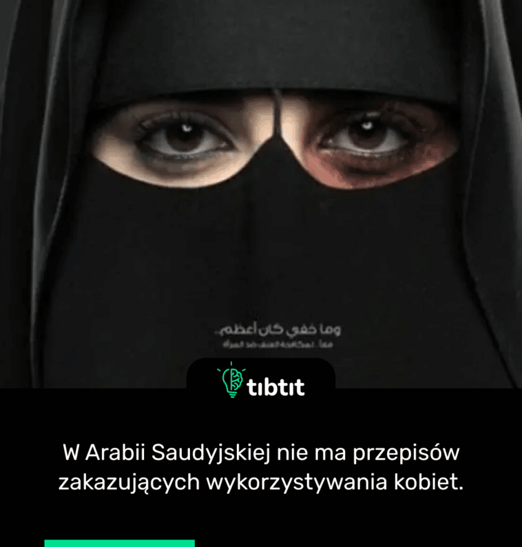 W Arabii Saudyjskiej nie ma przepisów zakazujących wykorzystywania kobiet.