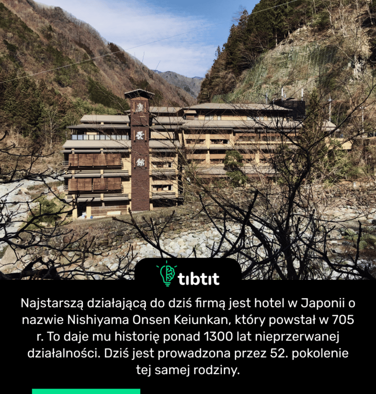 Najstarszą działającą do dziś firmą jest hotel w Japonii o nazwie Nishiyama Onsen Keiunkan, który powstał w 705 r. To daje mu historię ponad 1300 lat nieprzerwanej działalności. Dziś jest prowadzona przez 52. pokolenie tej samej rodziny.