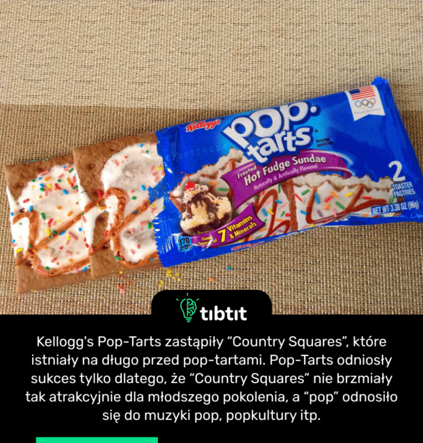 Kellogg's Pop-Tarts zastąpiły “Country Squares”, które istniały na długo przed pop-tartami. Pop-Tarts odniosły sukces tylko dlatego, że “Country Squares” nie brzmiały tak atrakcyjnie dla młodszego pokolenia, a “pop” odnosiło się do muzyki pop, popkultury itp.