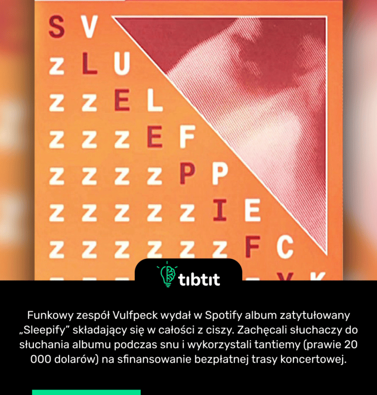 Funkowy zespół Vulfpeck wydał w Spotify album zatytułowany „Sleepify” składający się w całości z ciszy. Zachęcali słuchaczy do słuchania albumu podczas snu i wykorzystali tantiemy (prawie 20 000 dolarów) na sfinansowanie bezpłatnej trasy koncertowej.