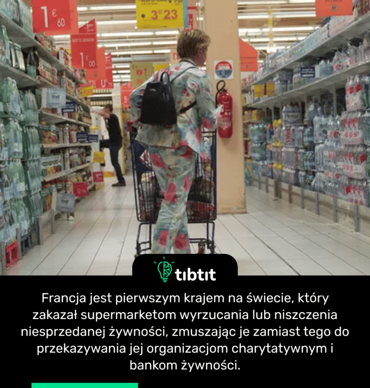 Francja jest pierwszym krajem na świecie, który zakazał supermarketom wyrzucania lub niszczenia niesprzedanej żywności, zmuszając je zamiast tego do przekazywania jej organizacjom charytatywnym i bankom żywności.
