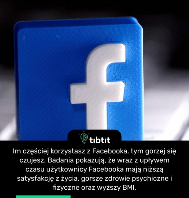 Im częściej korzystasz z Facebooka, tym gorzej się czujesz. Badania pokazują, że wraz z upływem czasu użytkownicy Facebooka mają niższą satysfakcję z życia, gorsze zdrowie psychiczne i fizyczne oraz wyższy BMI.