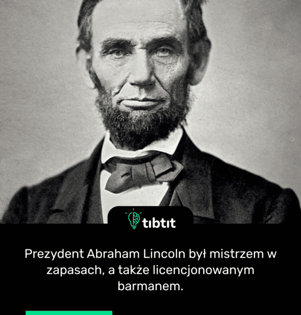 Prezydent Abraham Lincoln był mistrzem w zapasach, a także licencjonowanym barmanem.