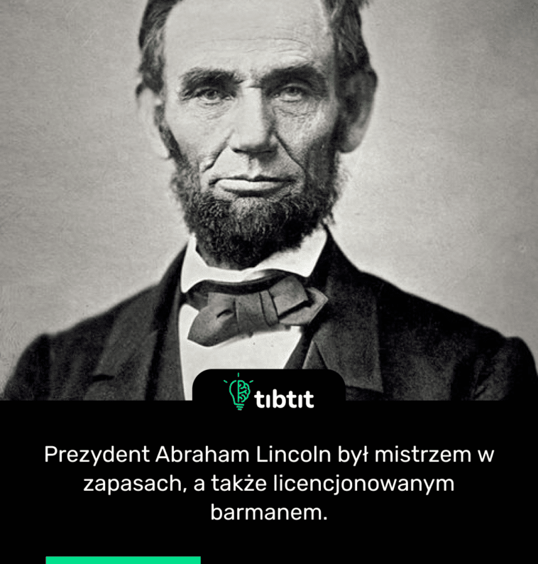 Prezydent Abraham Lincoln był mistrzem w zapasach, a także licencjonowanym barmanem.