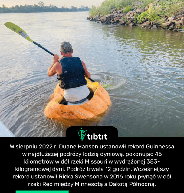 W sierpniu 2022 r. Duane Hansen ustanowił rekord Guinnessa w najdłuższej podróży łodzią dyniową, pokonując 45 kilometrów w dół rzeki Missouri w wydrążonej 383-kilogramowej dyni. Podróż trwała 12 godzin. Wcześneijszy rekord ustanowił Ricka Swensona w 2016 roku płynąć w dół rzeki Red między Minnesotą a Dakotą Północną.