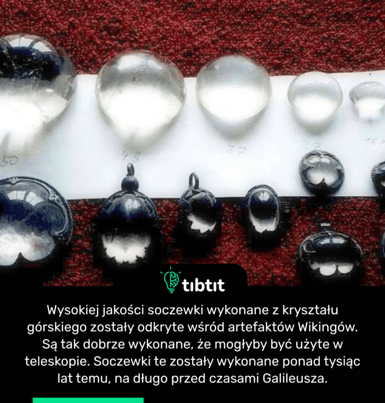 Wysokiej jakości soczewki wykonane z kryształu górskiego zostały odkryte wśród artefaktów Wikingów. Są tak dobrze wykonane, że mogłyby być użyte w teleskopie. Soczewki te zostały wykonane ponad tysiąc lat temu, na długo przed czasami Galileusza.