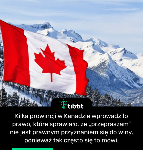 Kilka prowincji w Kanadzie wprowadziło prawo, które sprawiało, że „przepraszam” nie jest prawnym przyznaniem się do winy, ponieważ tak często się to mówi.