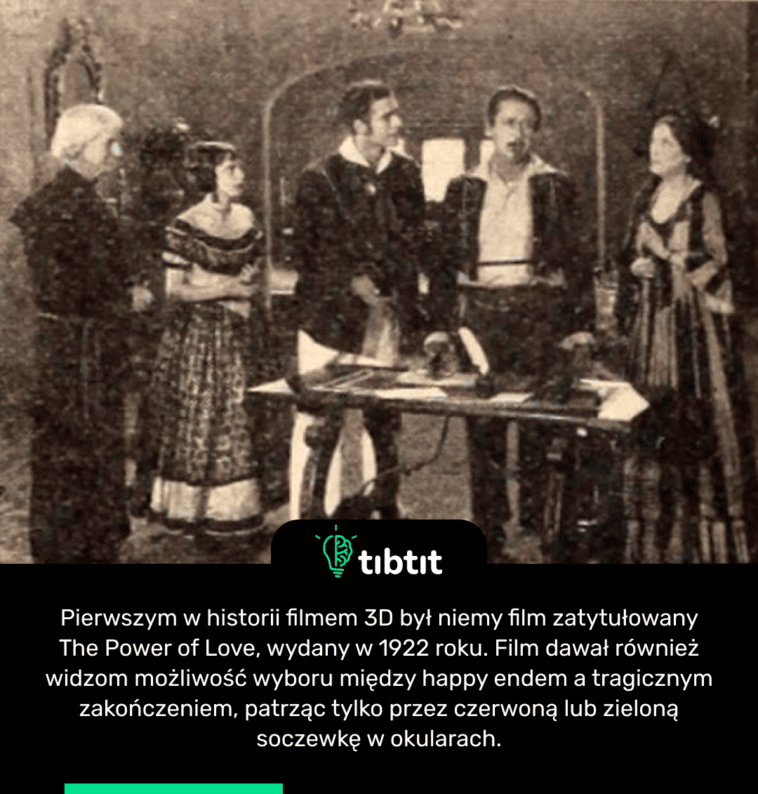 Pierwszym w historii filmem 3D był niemy film zatytułowany The Power of Love, wydany w 1922 roku. Film dawał również widzom możliwość wyboru między happy endem a tragicznym zakończeniem, patrząc tylko przez czerwoną lub zieloną soczewkę w okularach.