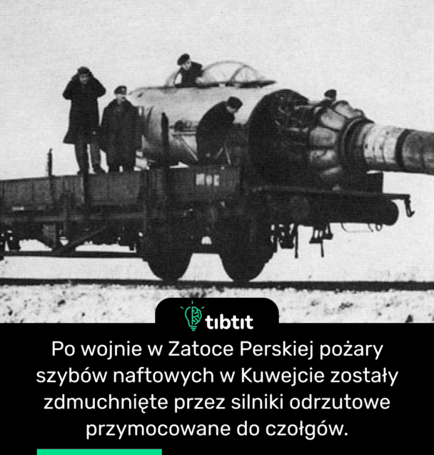 Po wojnie w Zatoce Perskiej pożary szybów naftowych w Kuwejcie zostały zdmuchnięte przez silniki odrzutowe przymocowane do czołgów.
