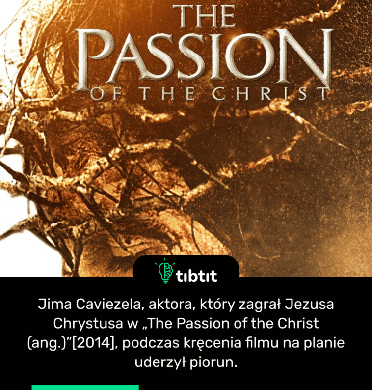 Jima Caviezela, aktora, który zagrał Jezusa Chrystusa w „The Passion of the Christ (ang.)”[2014], podczas kręcenia filmu na planie uderzył piorun.