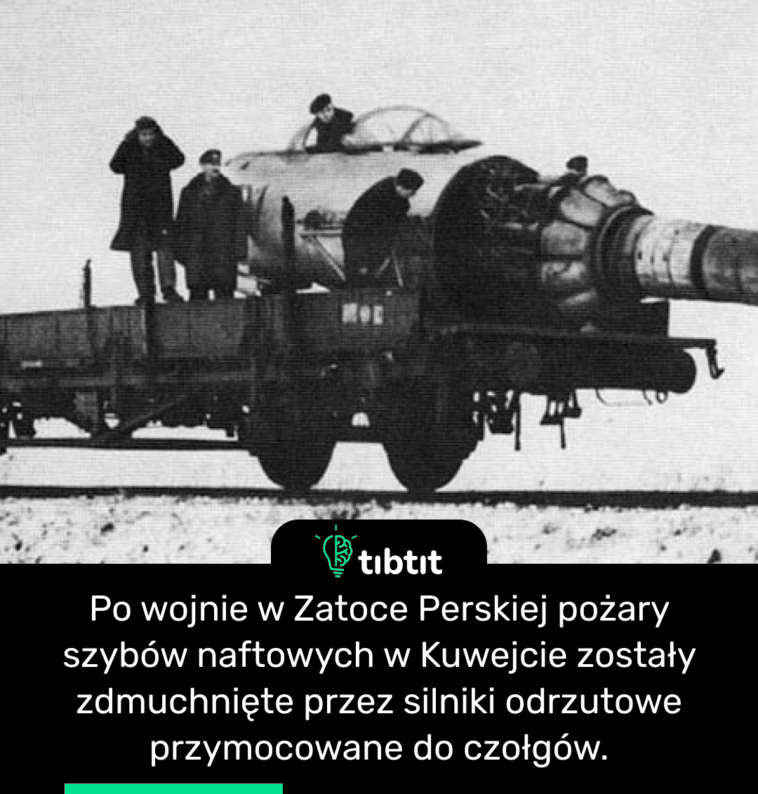 Po wojnie w Zatoce Perskiej pożary szybów naftowych w Kuwejcie zostały zdmuchnięte przez silniki odrzutowe przymocowane do czołgów.