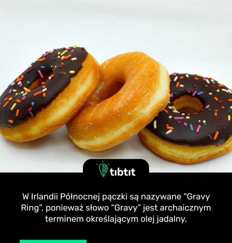 W Irlandii Północnej pączki są nazywane “Gravy Ring”, ponieważ słowo “Gravy” jest archaicznym terminem określającym olej jadalny.