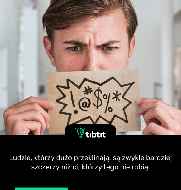 Ludzie, którzy dużo przeklinają, są zwykle bardziej szczerzy niż ci, którzy tego nie robią.