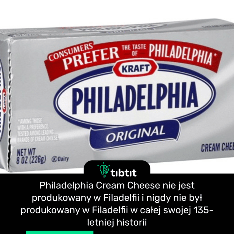 Philadelphia Cream Cheese nie jest produkowany w Filadelfii i nigdy nie był produkowany w Filadelfii w całej swojej 135-letniej historii