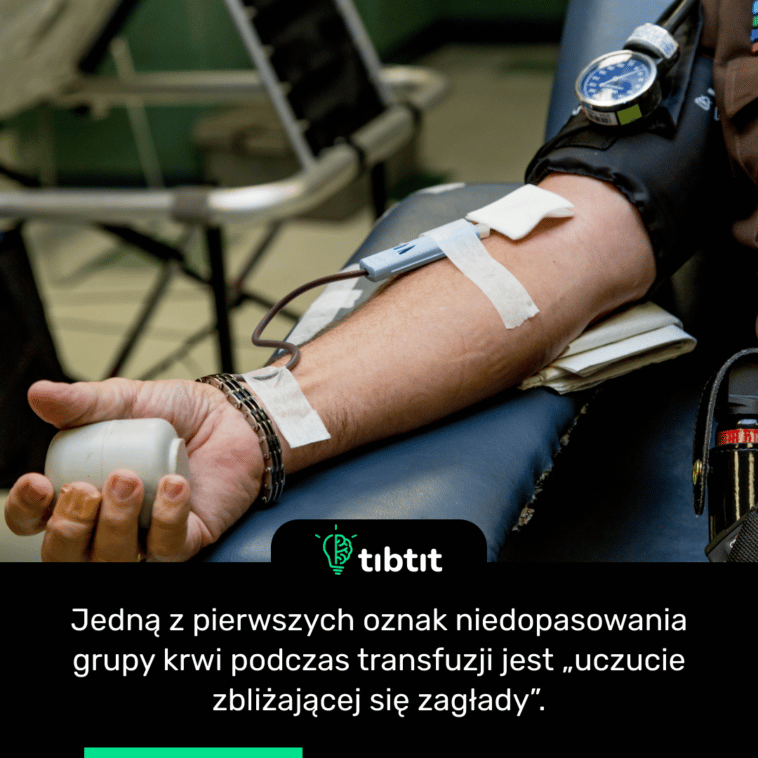 Jedną z pierwszych oznak niedopasowania grupy krwi podczas transfuzji jest „uczucie zbliżającej się zagłady”.