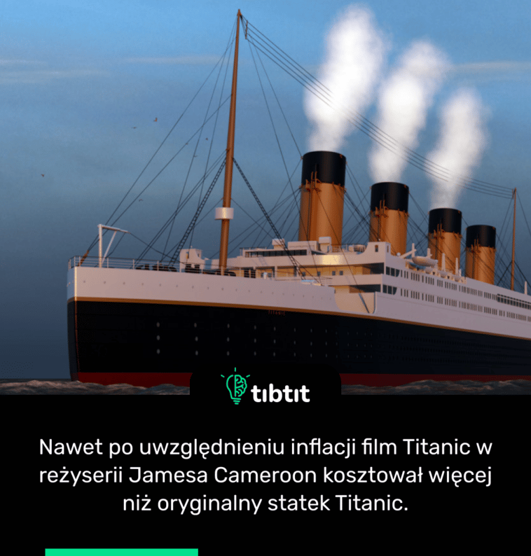 Nawet po uwzględnieniu inflacji film Titanic w reżyserii Jamesa Cameroon kosztował więcej niż oryginalny statek Titanic.