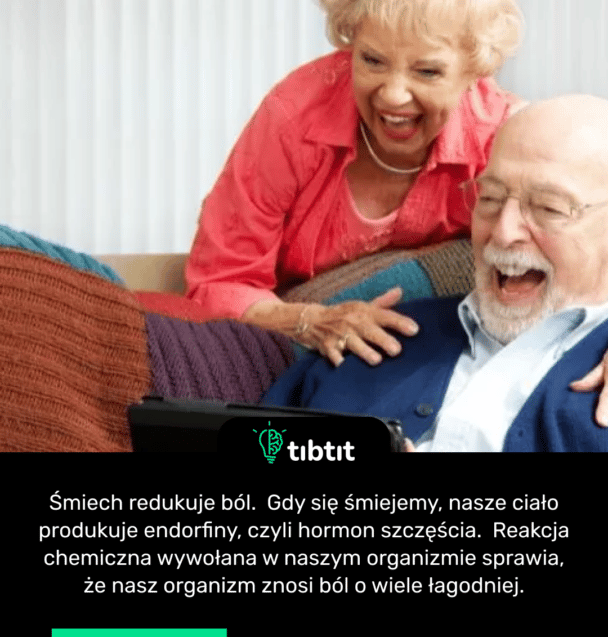 Śmiech redukuje ból.  Gdy się śmiejemy, nasze ciało produkuje endorfiny, czyli hormon szczęścia.  Reakcja chemiczna wywołana w naszym organizmie sprawia, że nasz organizm znosi ból o wiele łagodniej.