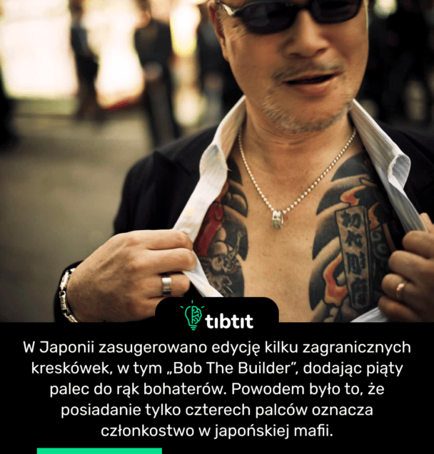 W Japonii zasugerowano edycję kilku zagranicznych kreskówek, w tym „Bob The Builder”, dodając piąty palec do rąk bohaterów. Powodem było to, że posiadanie tylko czterech palców oznacza członkostwo w japońskiej mafii.